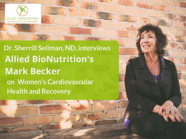 Dr. Sherrill Sellman, ND, interviews Allied BioNutrition's Mark Becker on Women's Ca rdiovascular Health Encino - CA